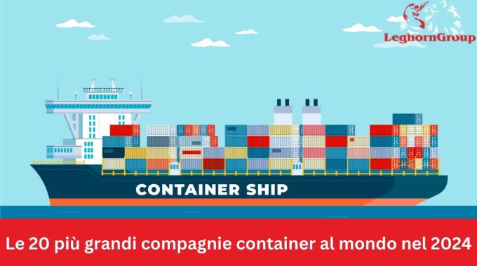 Le 20 Più Grandi Compagnie  container Al Mondo Nel 2024